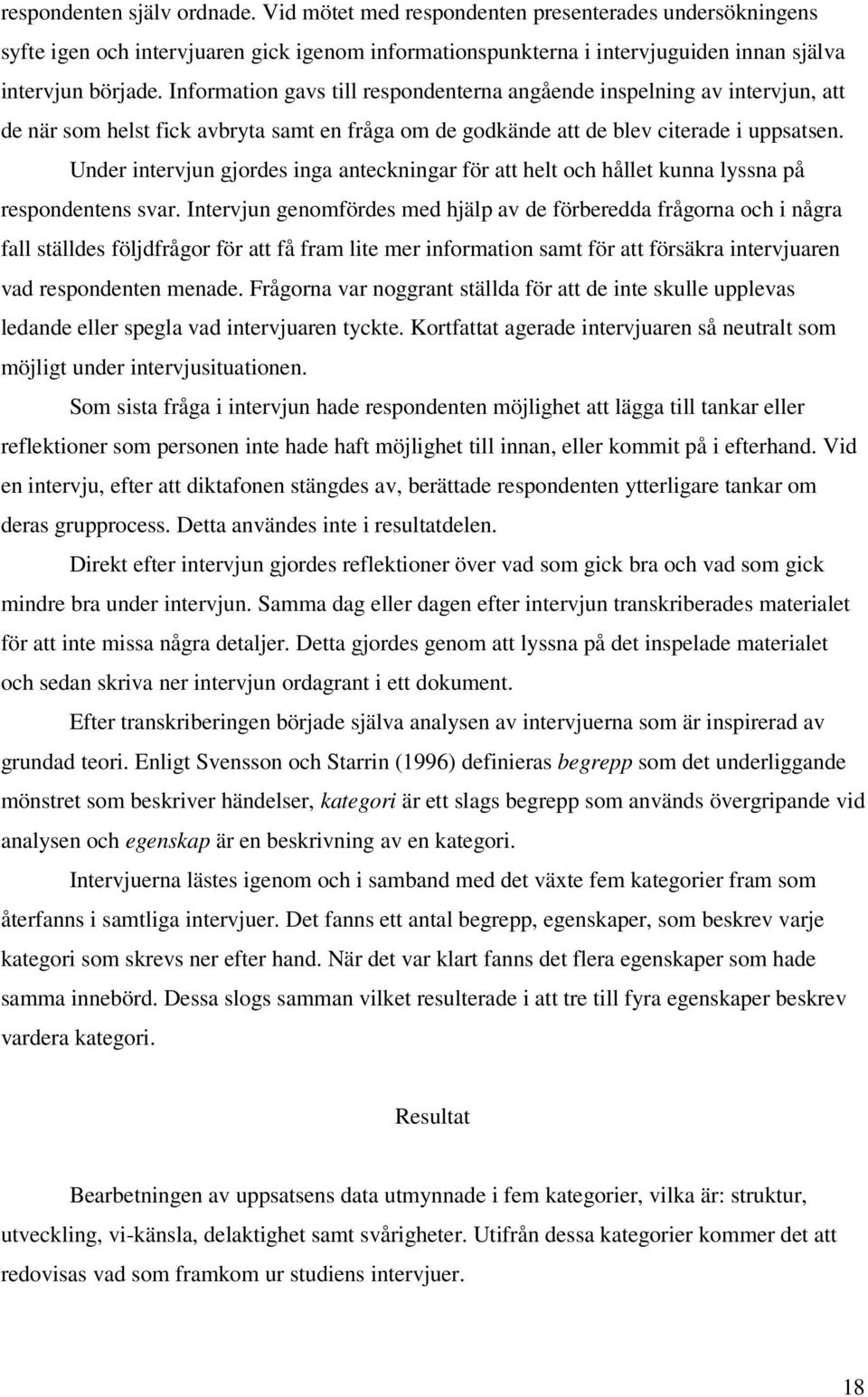 Under intervjun gjordes inga anteckningar för att helt och hållet kunna lyssna på respondentens svar.