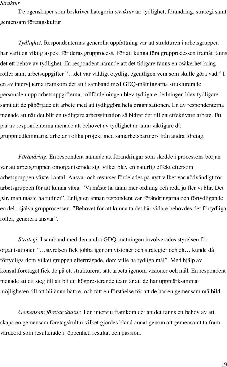 En respondent nämnde att det tidigare fanns en osäkerhet kring roller samt arbetsuppgifter det var väldigt otydligt egentligen vem som skulle göra vad.