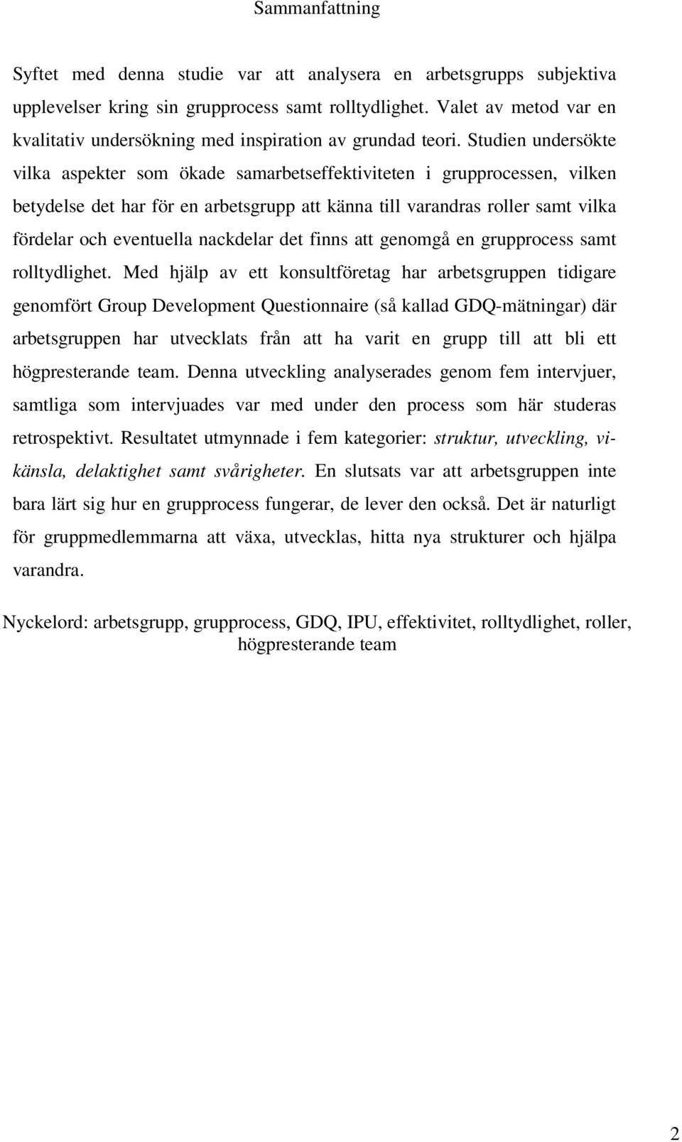 Studien undersökte vilka aspekter som ökade samarbetseffektiviteten i grupprocessen, vilken betydelse det har för en arbetsgrupp att känna till varandras roller samt vilka fördelar och eventuella