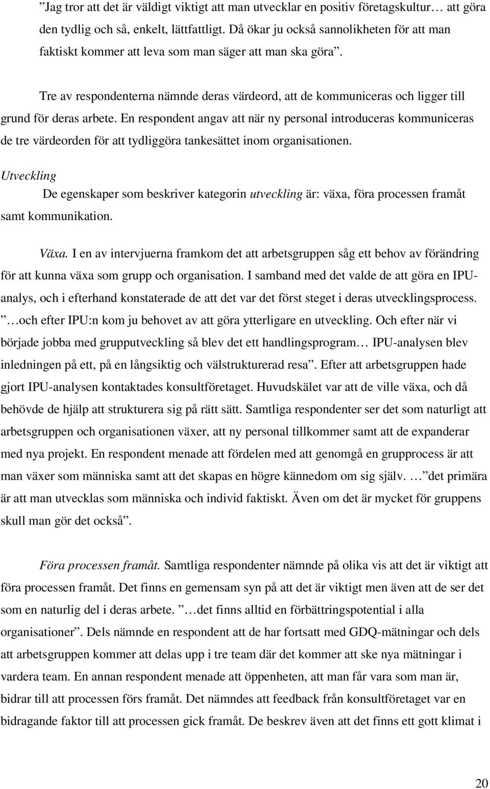 Tre av respondenterna nämnde deras värdeord, att de kommuniceras och ligger till grund för deras arbete.