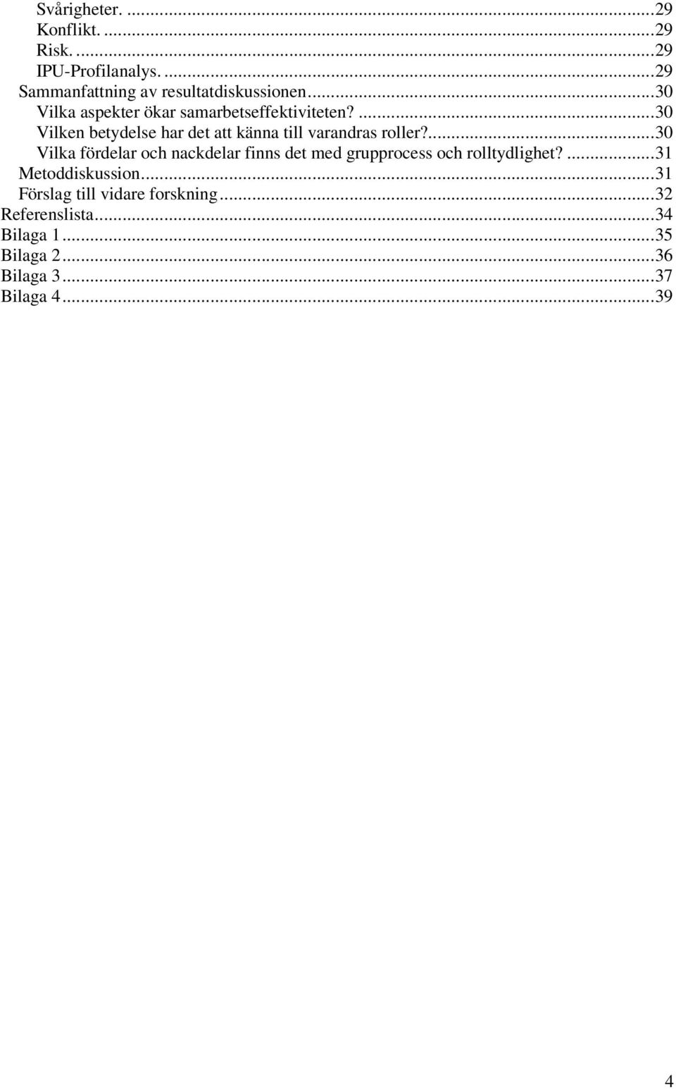 ...30 Vilka fördelar och nackdelar finns det med grupprocess och rolltydlighet?...31 Metoddiskussion.