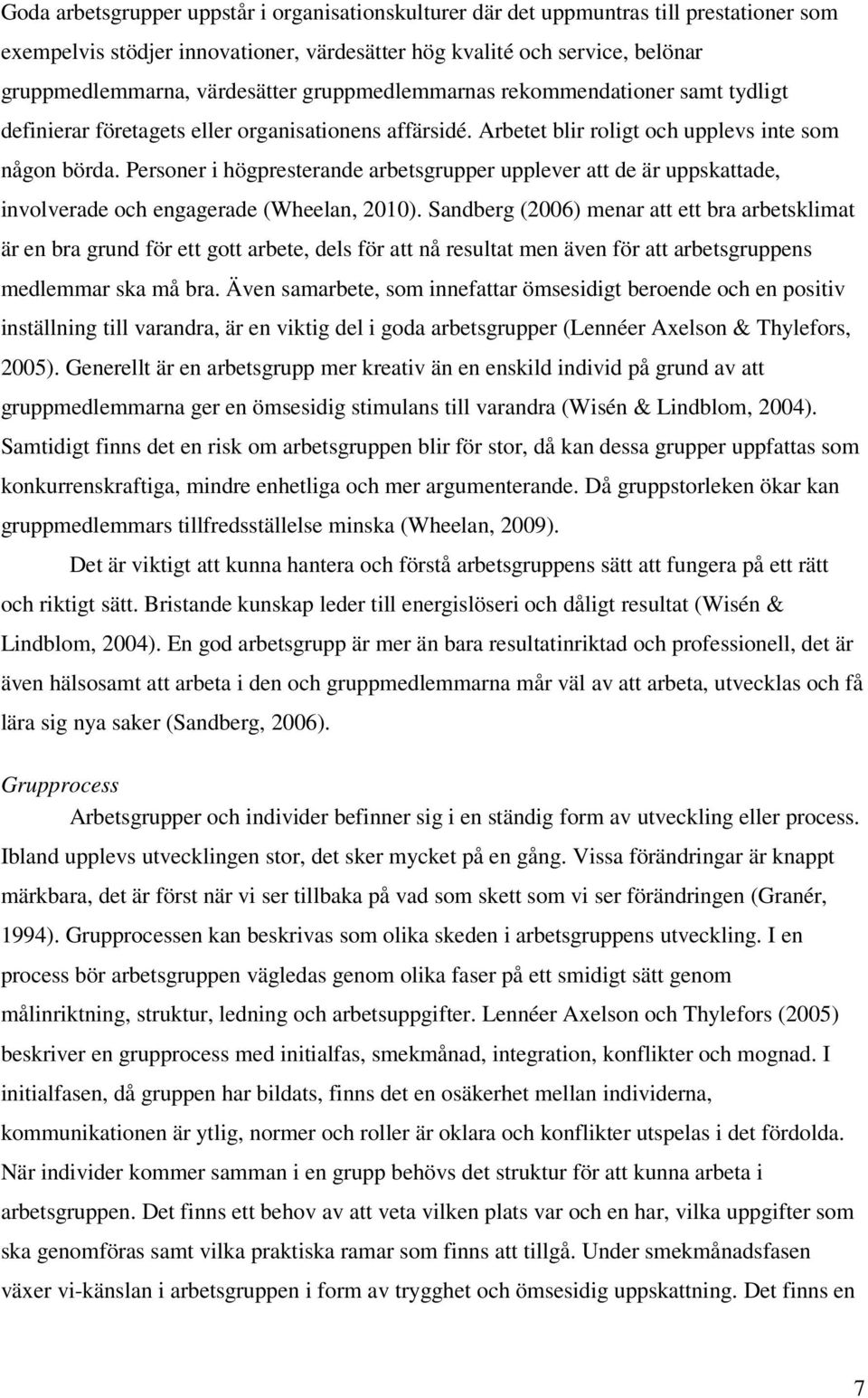 Personer i högpresterande arbetsgrupper upplever att de är uppskattade, involverade och engagerade (Wheelan, 2010).