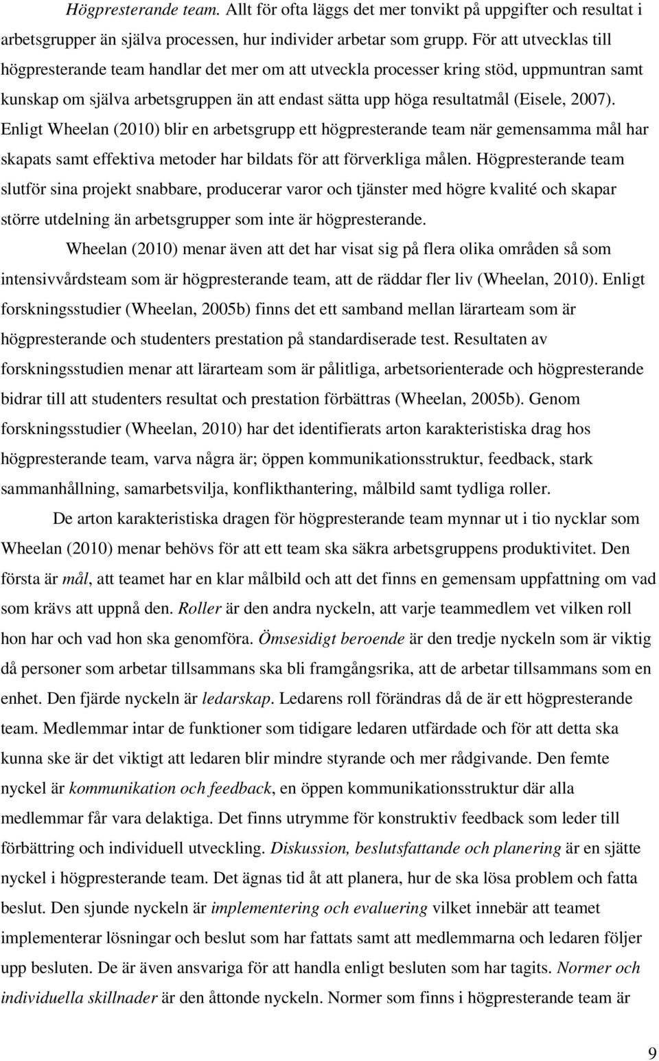 2007). Enligt Wheelan (2010) blir en arbetsgrupp ett högpresterande team när gemensamma mål har skapats samt effektiva metoder har bildats för att förverkliga målen.