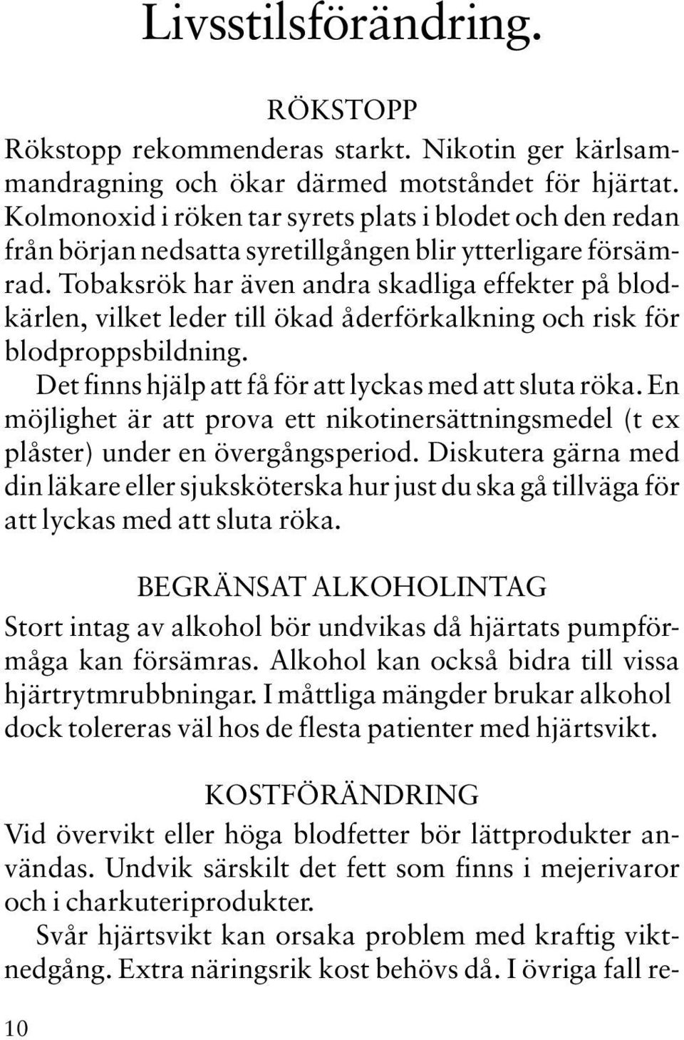 Tobaksrök har även andra skadliga effekter på blodkärlen, vilket leder till ökad åderförkalkning och risk för blodproppsbildning. Det finns hjälp att få för att lyckas med att sluta röka.