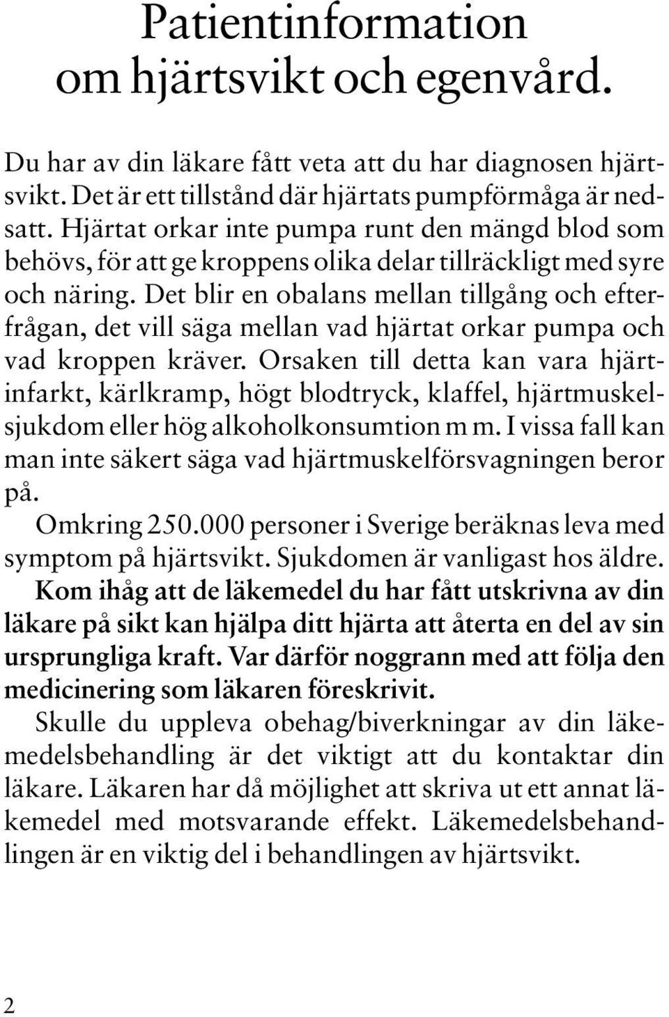 Det blir en obalans mellan tillgång och efterfrågan, det vill säga mellan vad hjärtat orkar pumpa och vad kroppen kräver.