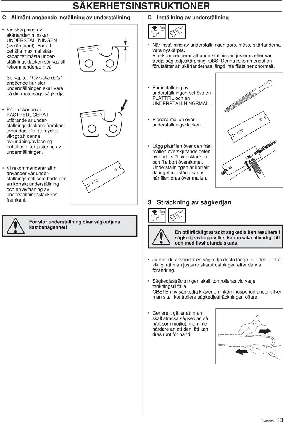 På en skärlänk i KASTREDUCERAT utförande är underställningsklackens framkant avrundad. Det är mycket viktigt att denna avrundning/avfasning behålles efter justering av underställningen.