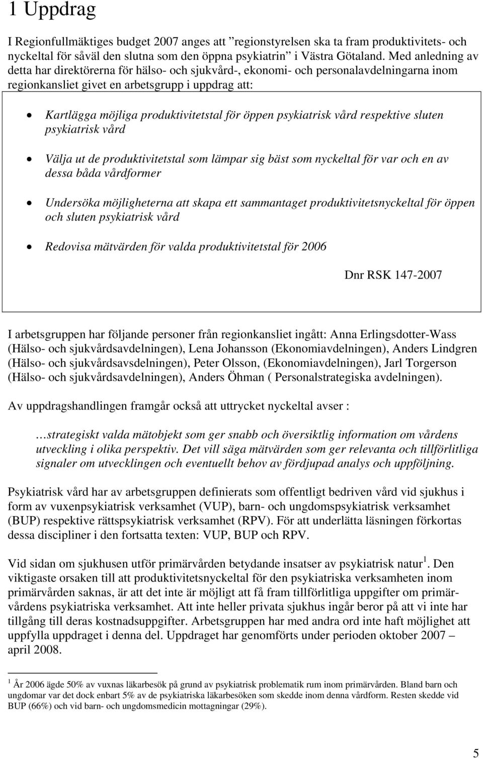 öppen psykiatrisk vård respektive sluten psykiatrisk vård Välja ut de produktivitetstal som lämpar sig bäst som nyckeltal för var och en av dessa båda vårdformer Undersöka möjligheterna att skapa ett