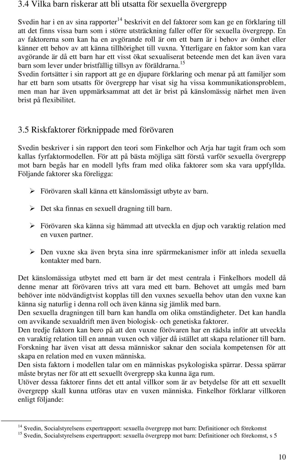 Ytterligare en faktor som kan vara avgörande är då ett barn har ett visst ökat sexualiserat beteende men det kan även vara barn som lever under bristfällig tillsyn av föräldrarna.