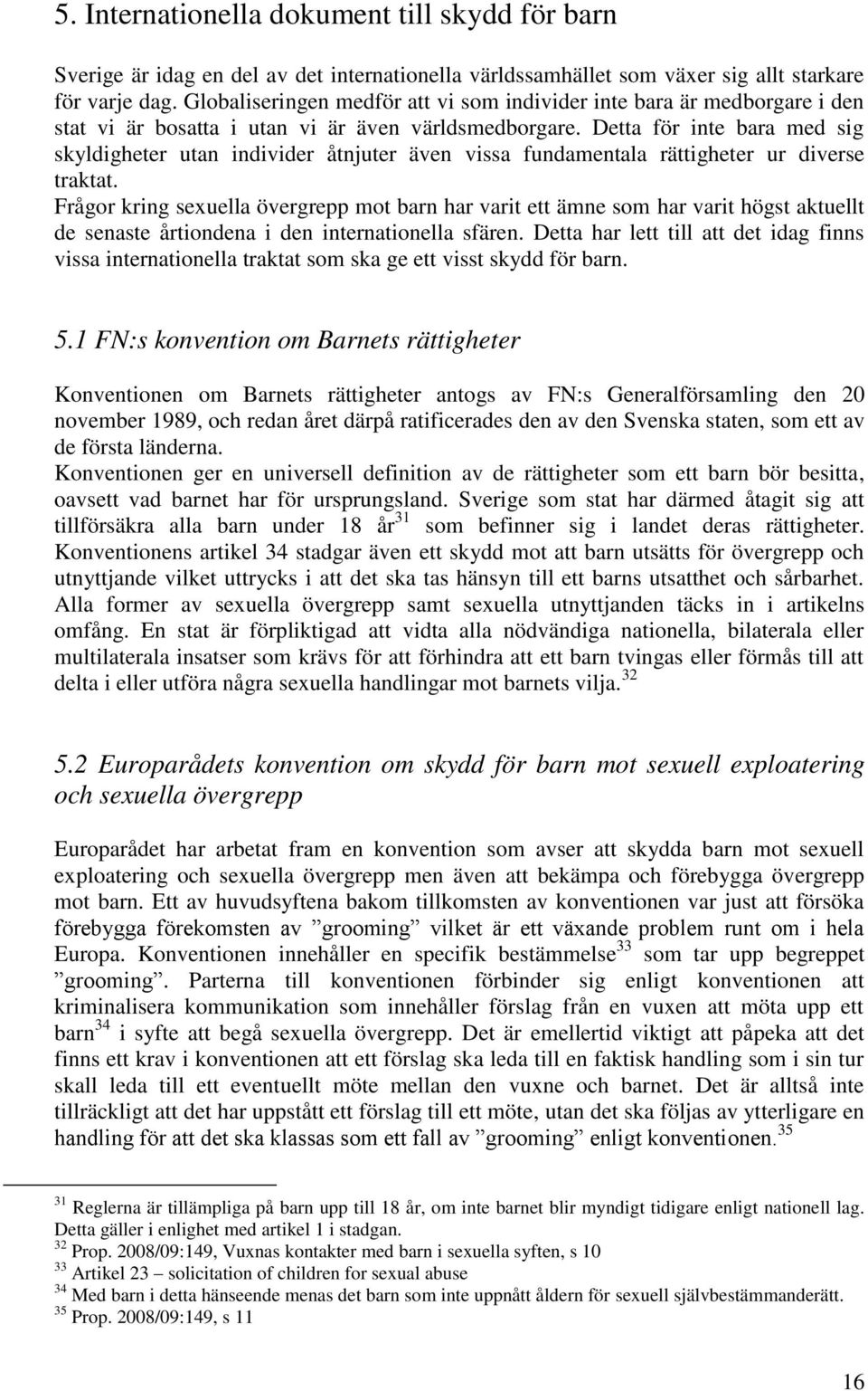 Detta för inte bara med sig skyldigheter utan individer åtnjuter även vissa fundamentala rättigheter ur diverse traktat.