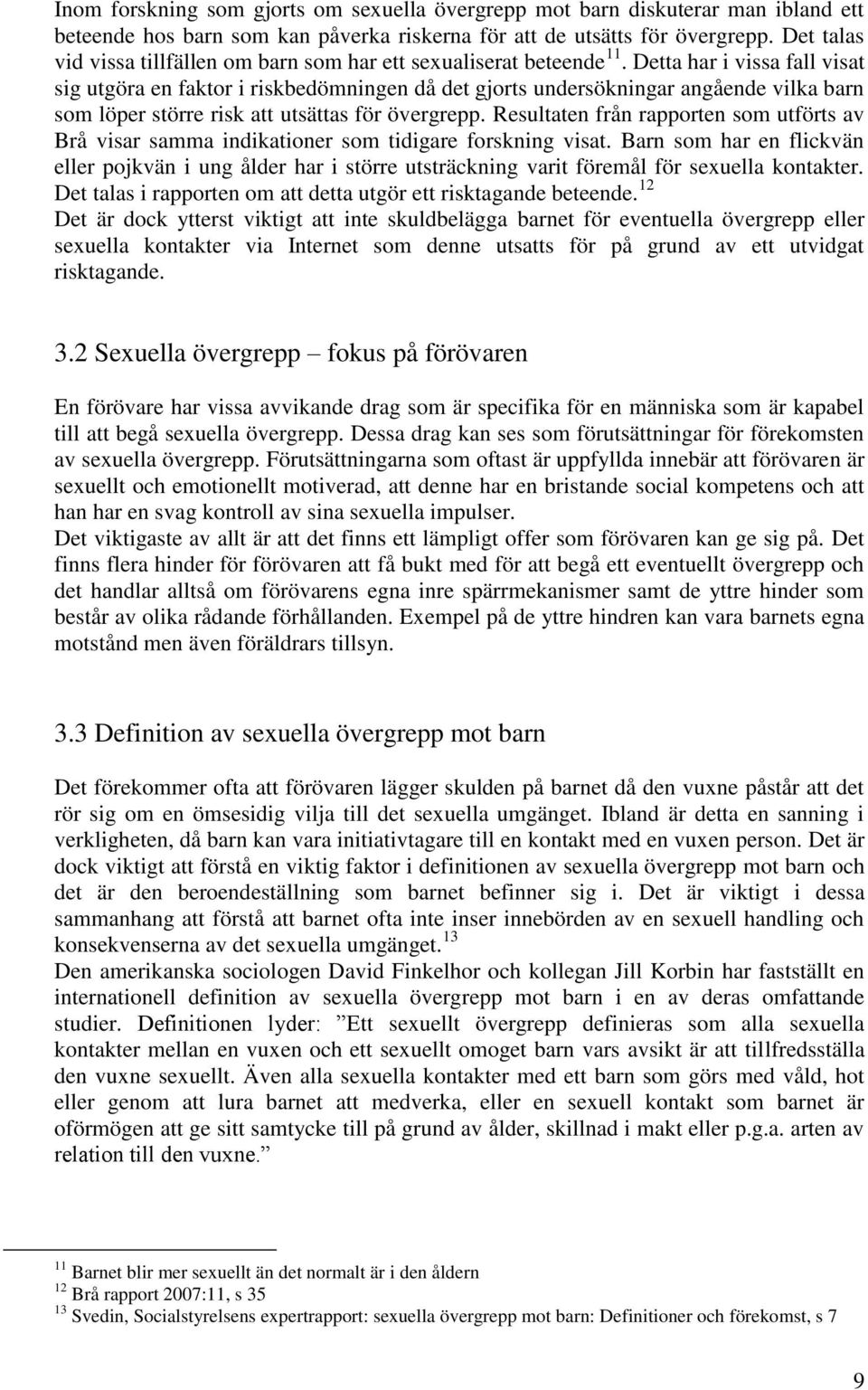 Detta har i vissa fall visat sig utgöra en faktor i riskbedömningen då det gjorts undersökningar angående vilka barn som löper större risk att utsättas för övergrepp.