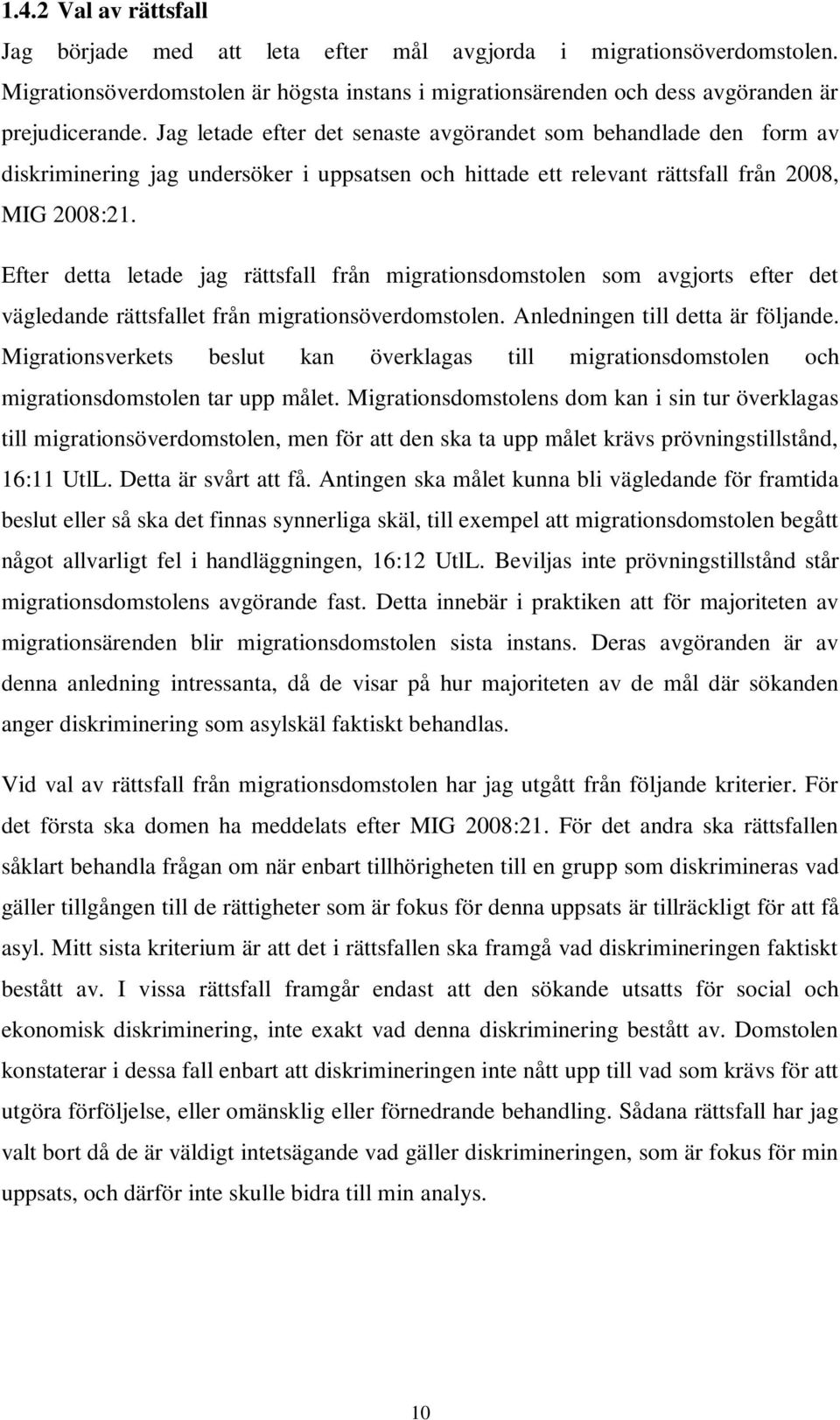 Efter detta letade jag rättsfall från migrationsdomstolen som avgjorts efter det vägledande rättsfallet från migrationsöverdomstolen. Anledningen till detta är följande.