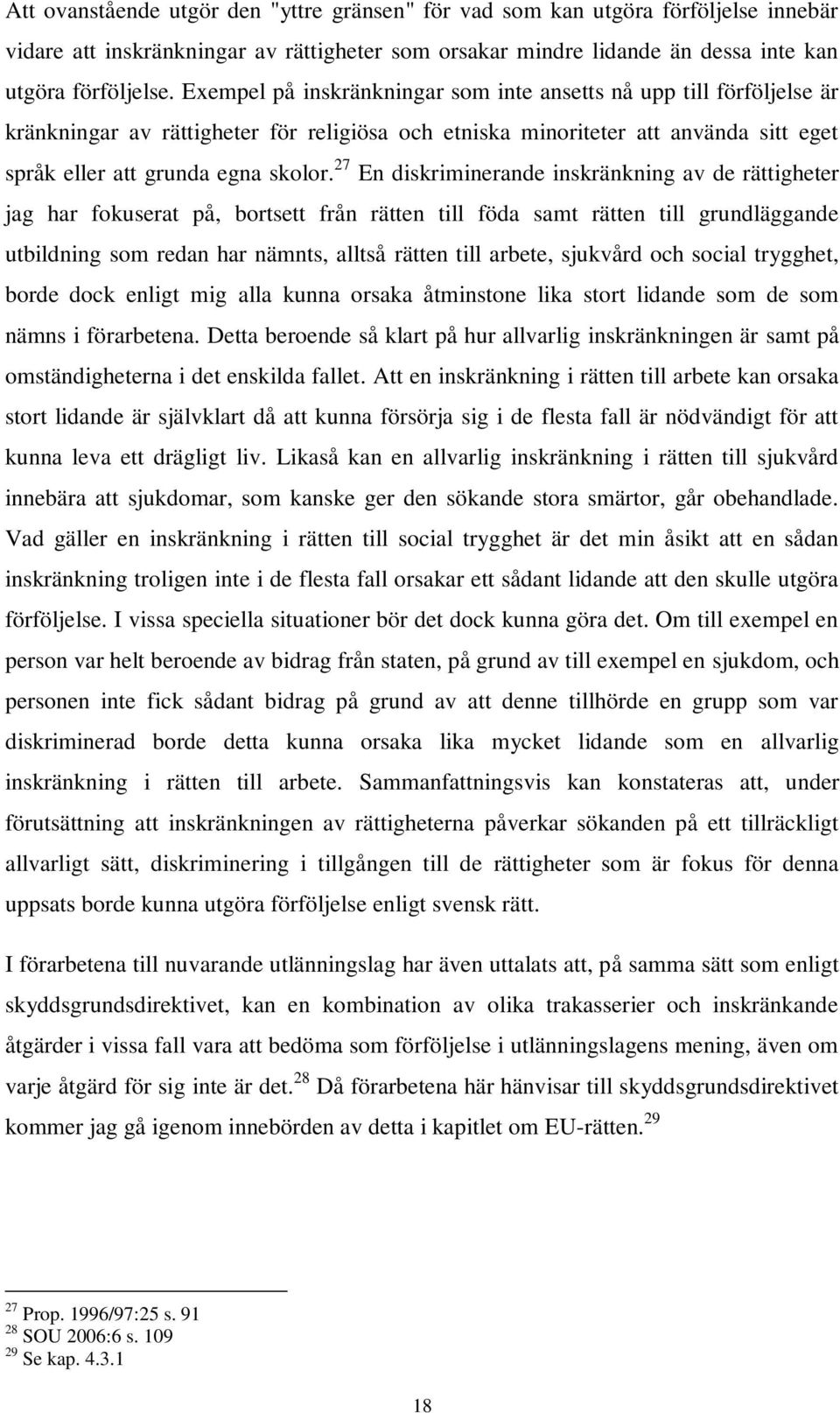 27 En diskriminerande inskränkning av de rättigheter jag har fokuserat på, bortsett från rätten till föda samt rätten till grundläggande utbildning som redan har nämnts, alltså rätten till arbete,