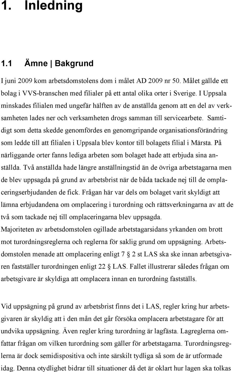 Samtidigt som detta skedde genomfördes en genomgripande organisationsförändring som ledde till att filialen i Uppsala blev kontor till bolagets filial i Märsta.