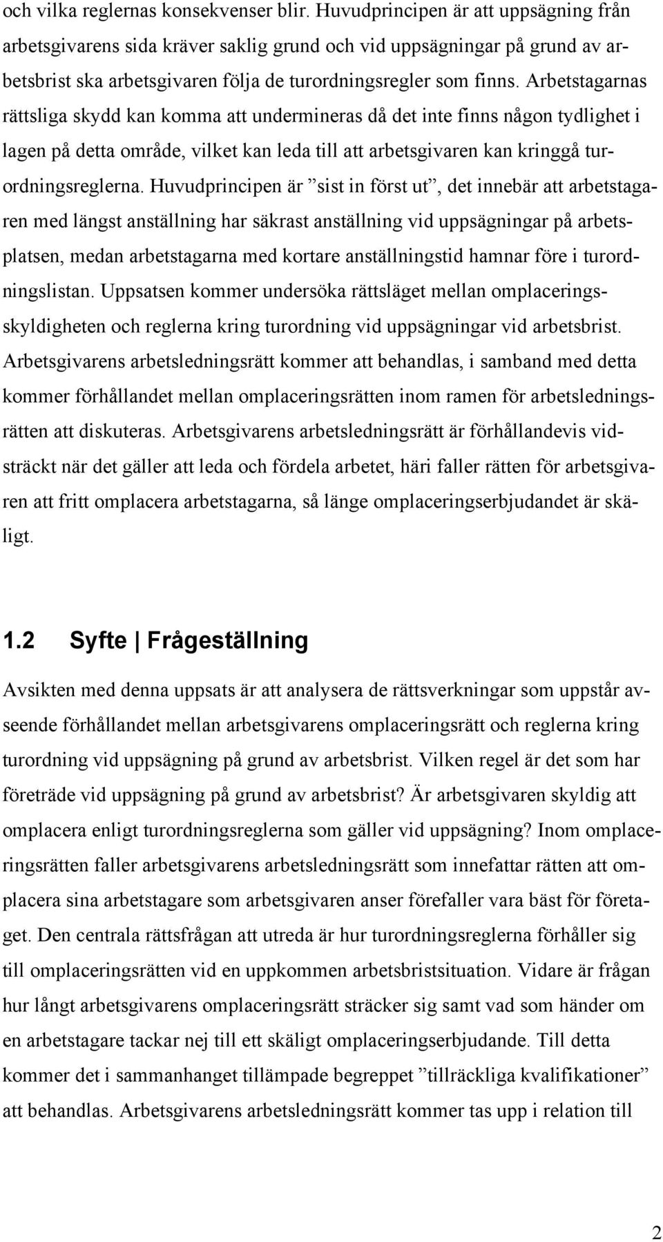 Arbetstagarnas rättsliga skydd kan komma att undermineras då det inte finns någon tydlighet i lagen på detta område, vilket kan leda till att arbetsgivaren kan kringgå turordningsreglerna.