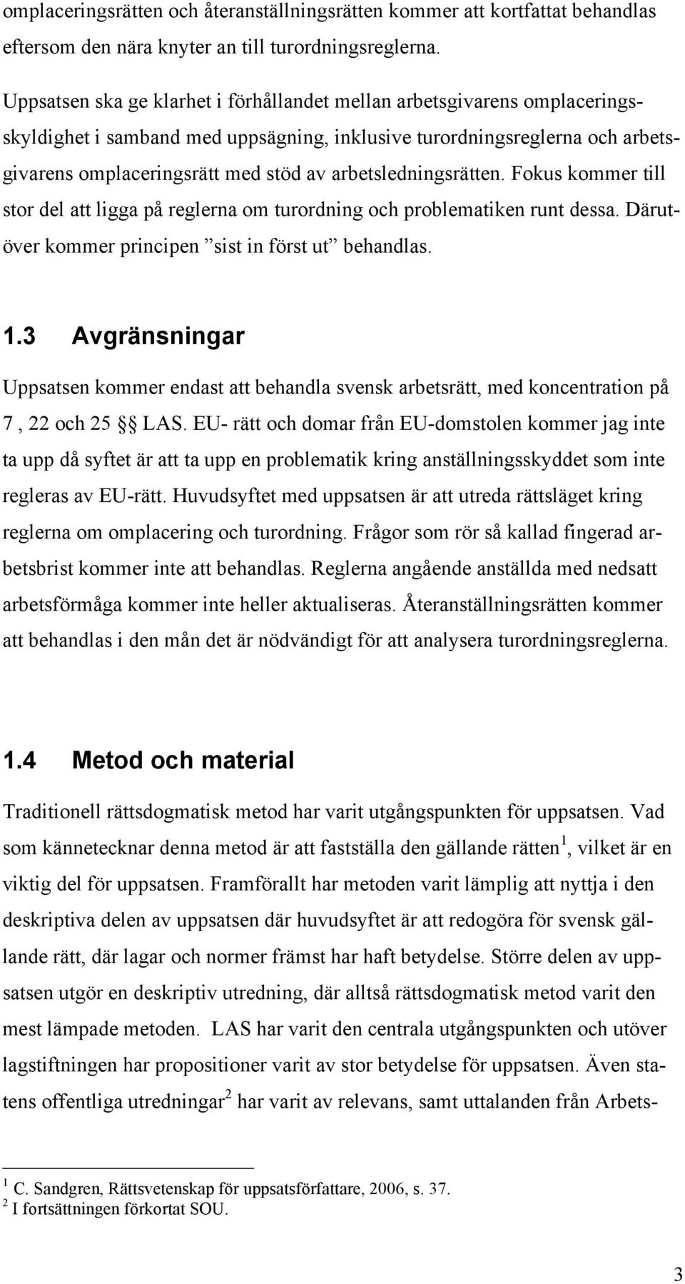 arbetsledningsrätten. Fokus kommer till stor del att ligga på reglerna om turordning och problematiken runt dessa. Därutöver kommer principen sist in först ut behandlas. 1.