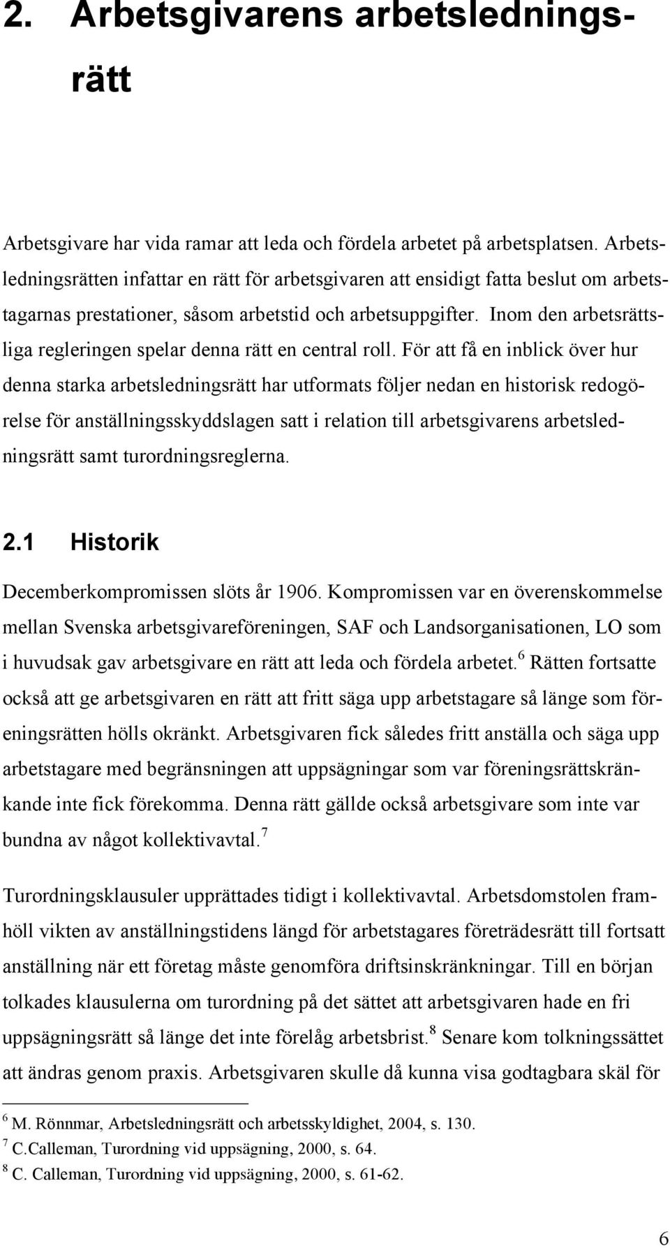 Inom den arbetsrättsliga regleringen spelar denna rätt en central roll.