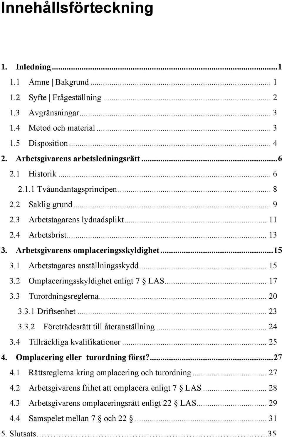 Arbetsgivarens omplaceringsskyldighet... 15 3.1 Arbetstagares anställningsskydd... 15 3.2 Omplaceringsskyldighet enligt 7 LAS... 17 3.3 Turordningsreglerna... 20 3.3.1 Driftsenhet... 23 3.3.2 Företrädesrätt till återanställning.