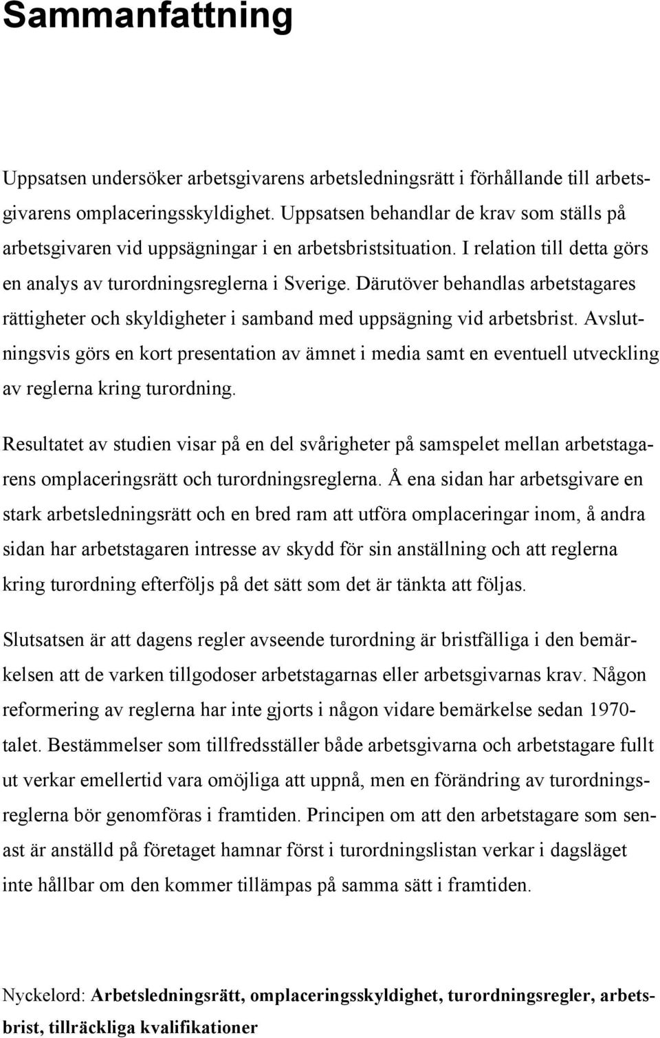 Därutöver behandlas arbetstagares rättigheter och skyldigheter i samband med uppsägning vid arbetsbrist.