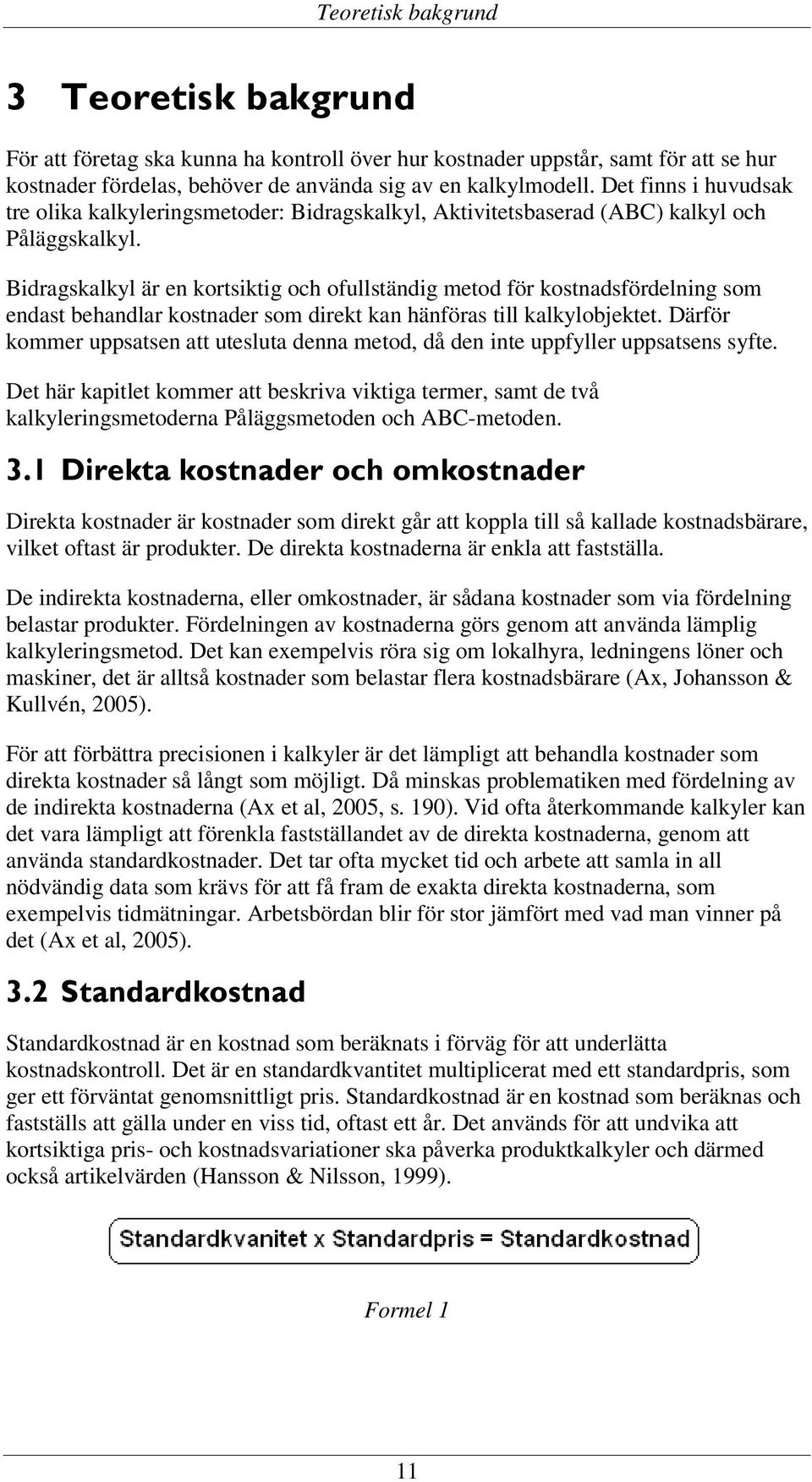 Bidragskalkyl är en kortsiktig och ofullständig metod för kostnadsfördelning som endast behandlar kostnader som direkt kan hänföras till kalkylobjektet.