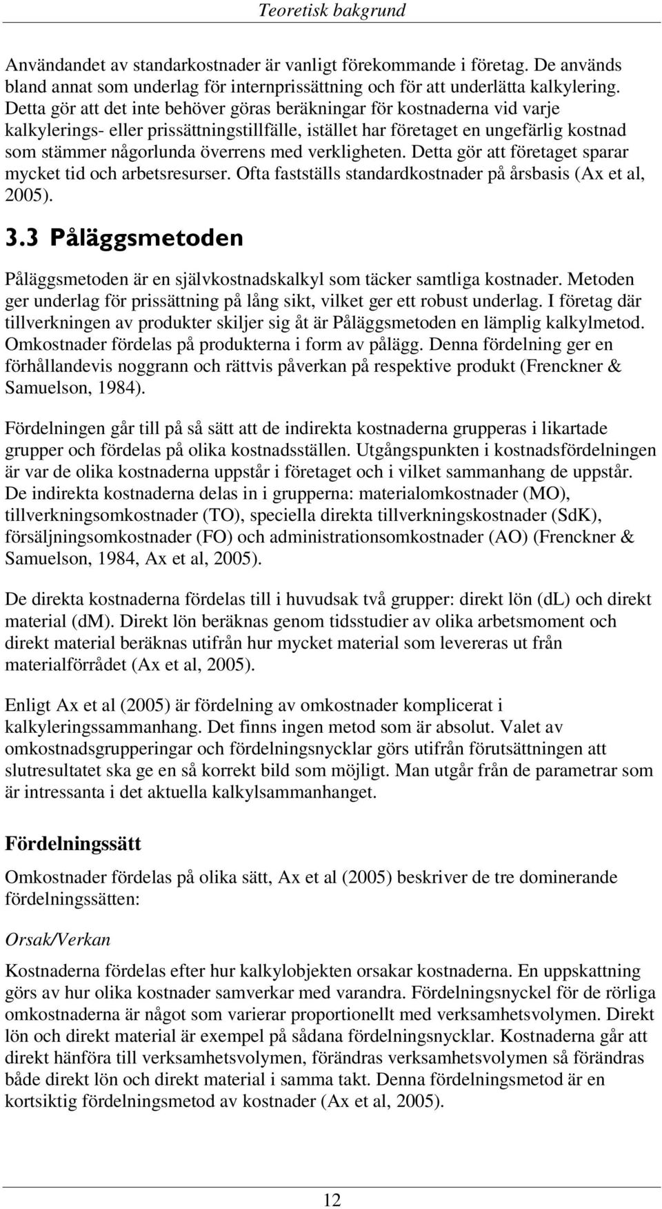 verkligheten. Detta gör att företaget sparar mycket tid och arbetsresurser. Ofta fastställs standardkostnader på årsbasis (Ax et al, 2005). 3.