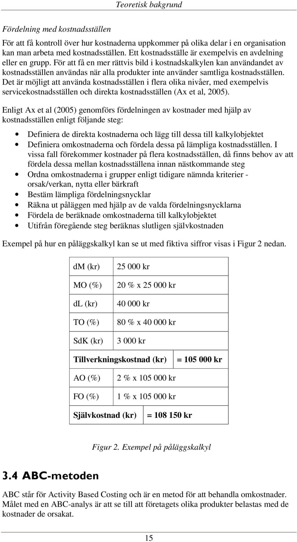 För att få en mer rättvis bild i kostnadskalkylen kan användandet av kostnadsställen användas när alla produkter inte använder samtliga kostnadsställen.