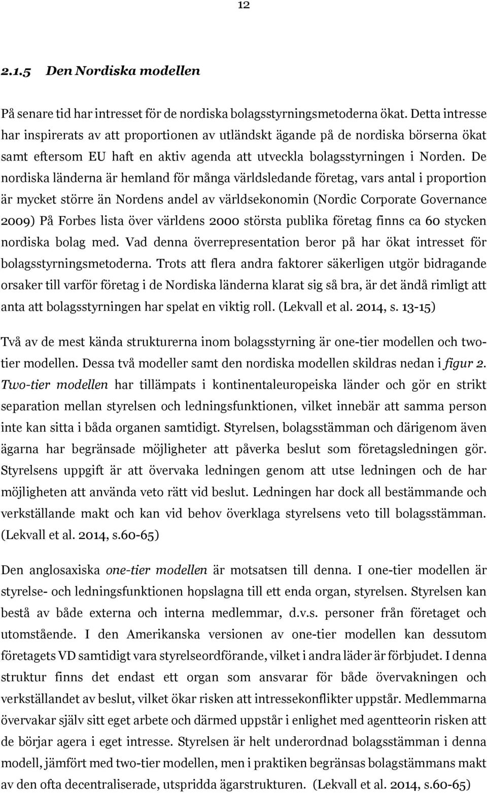 De nordiska länderna är hemland för många världsledande företag, vars antal i proportion är mycket större än Nordens andel av världsekonomin (Nordic Corporate Governance 2009) På Forbes lista över
