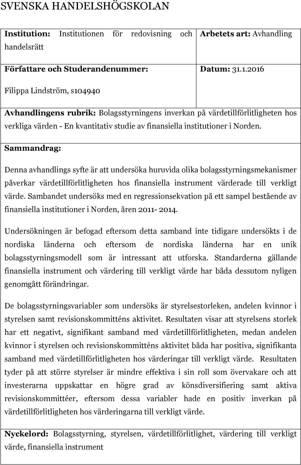 Sammandrag: Denna avhandlings syfte är att undersöka huruvida olika bolagsstyrningsmekanismer påverkar värdetillförlitligheten hos finansiella instrument värderade till verkligt värde.