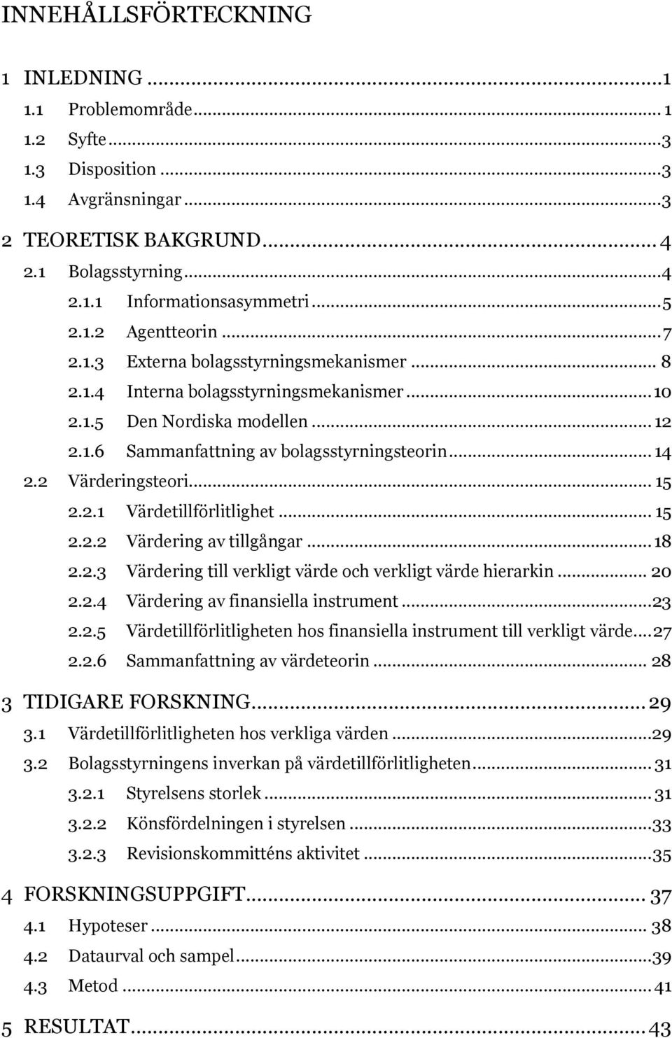 .. 14 2.2 Värderingsteori... 15 2.2.1 Värdetillförlitlighet... 15 2.2.2 Värdering av tillgångar... 18 2.2.3 Värdering till verkligt värde och verkligt värde hierarkin... 20 2.2.4 Värdering av finansiella instrument.