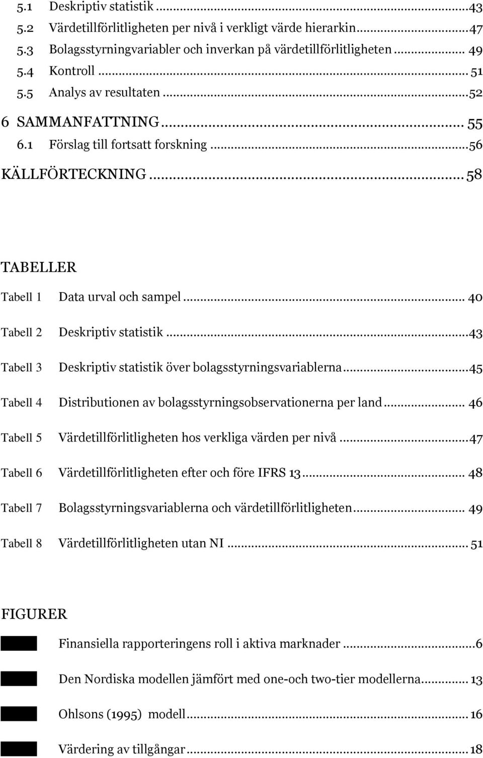 .. 43 Tabell 3 Deskriptiv statistik över bolagsstyrningsvariablerna... 45 Tabell 4 Distributionen av bolagsstyrningsobservationerna per land.