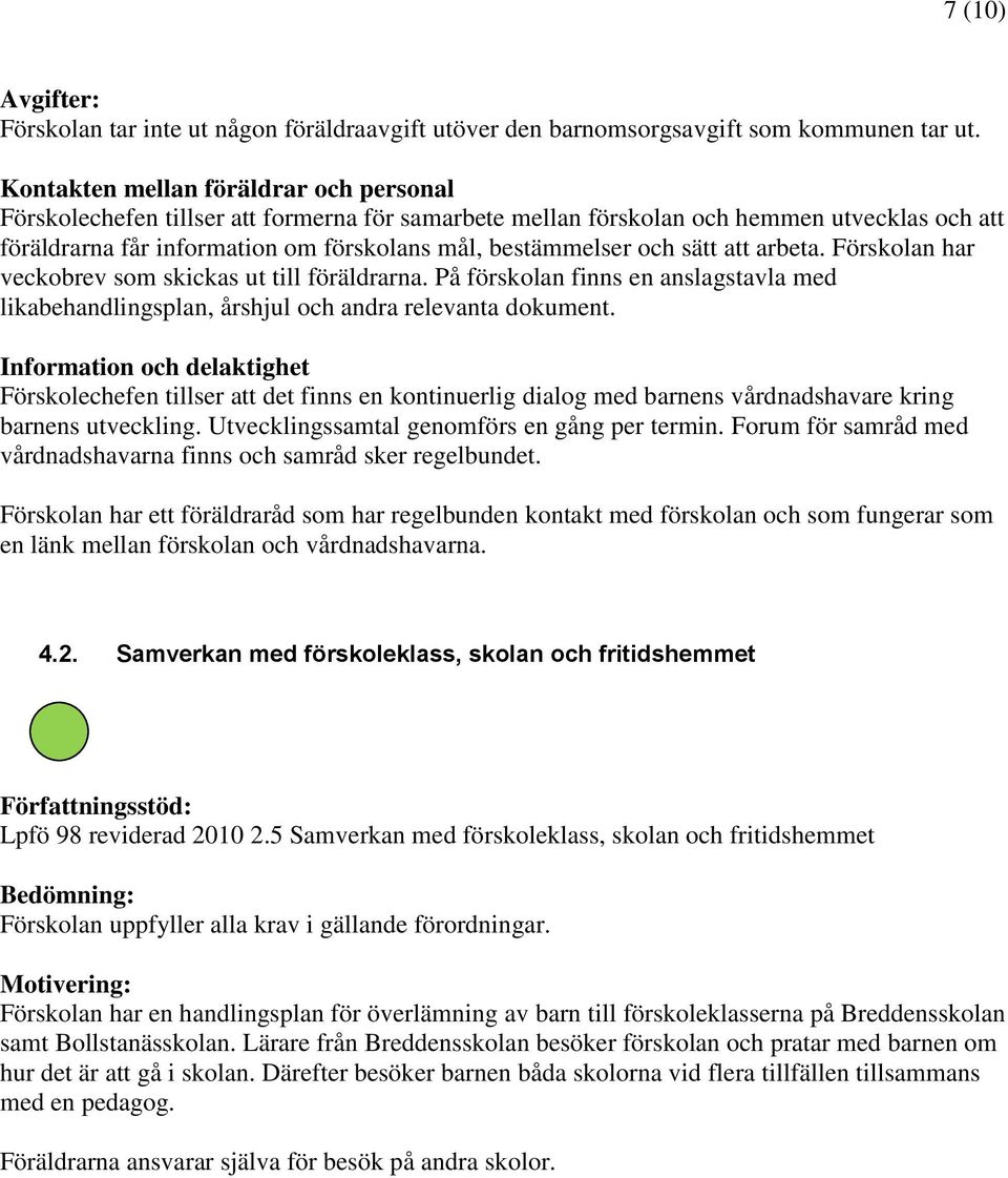 sätt att arbeta. Förskolan har veckobrev som skickas ut till föräldrarna. På förskolan finns en anslagstavla med likabehandlingsplan, årshjul och andra relevanta dokument.