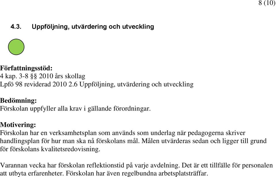 handlingsplan för hur man ska nå förskolans mål. Målen utvärderas sedan och ligger till grund för förskolans kvalitetsredovisning.