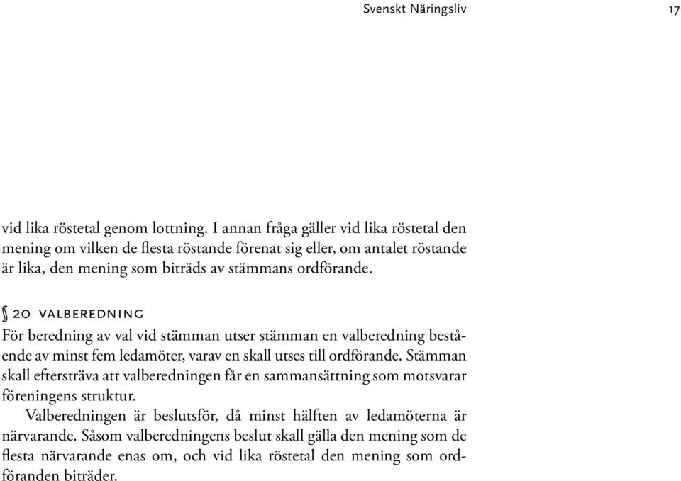 20 valberedning För beredning av val vid stämman utser stämman en valberedning bestående av minst fem ledamöter, varav en skall utses till ordförande.