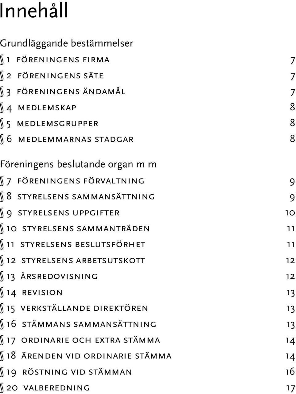 styrelsens sammanträden 11 11 styrelsens beslutsförhet 11 12 styrelsens arbetsutskott 12 13 årsredovisning 12 14 revision 13 15 verkställande