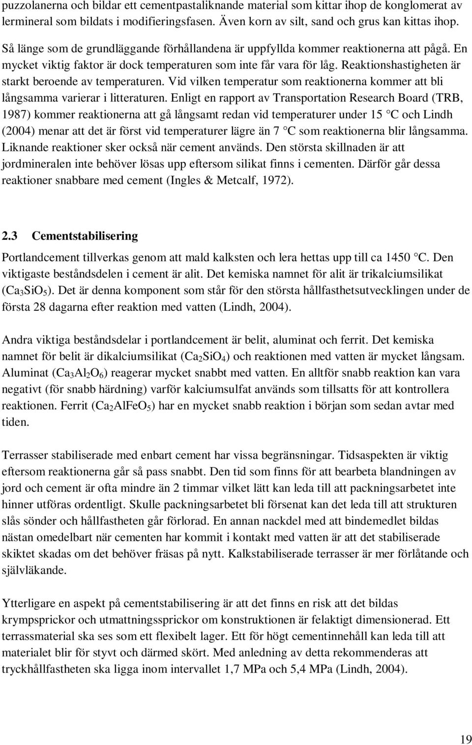 Reaktionshastigheten är starkt beroende av temperaturen. Vid vilken temperatur som reaktionerna kommer att bli långsamma varierar i litteraturen.