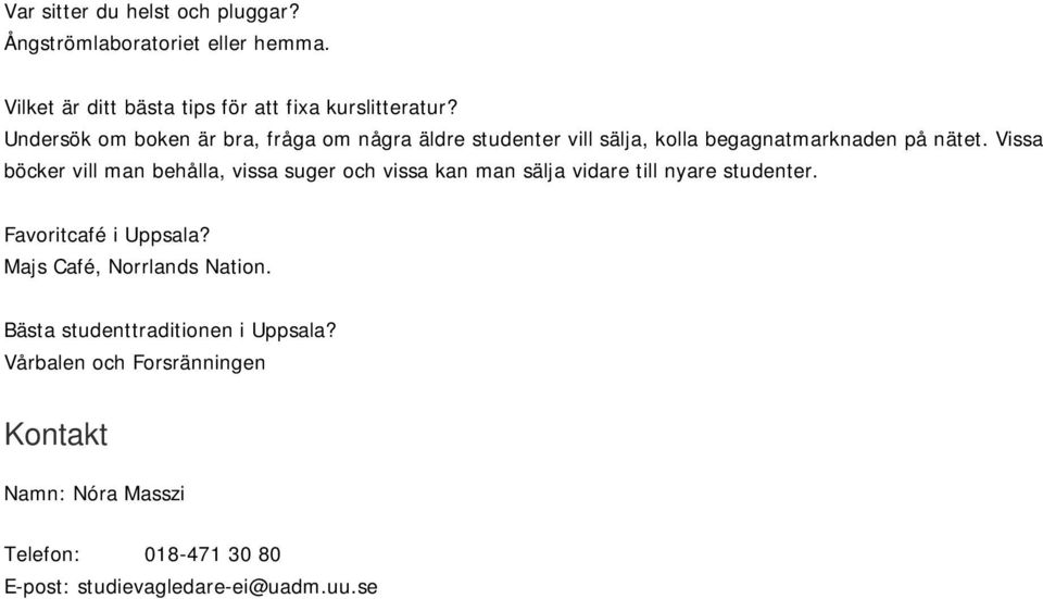 Vissa böcker vill man behålla, vissa suger och vissa kan man sälja vidare till nyare studenter. Favoritcafé i Uppsala?