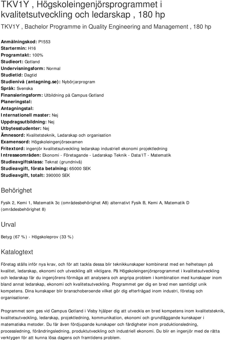 se): Nybörjarprogram Språk: Svenska Finansieringsform: Utbildning på Campus Gotland Planeringstal: Antagningstal: Internationell master: Nej Uppdragsutbildning: Nej Utbytesstudenter: Nej Ämnesord: