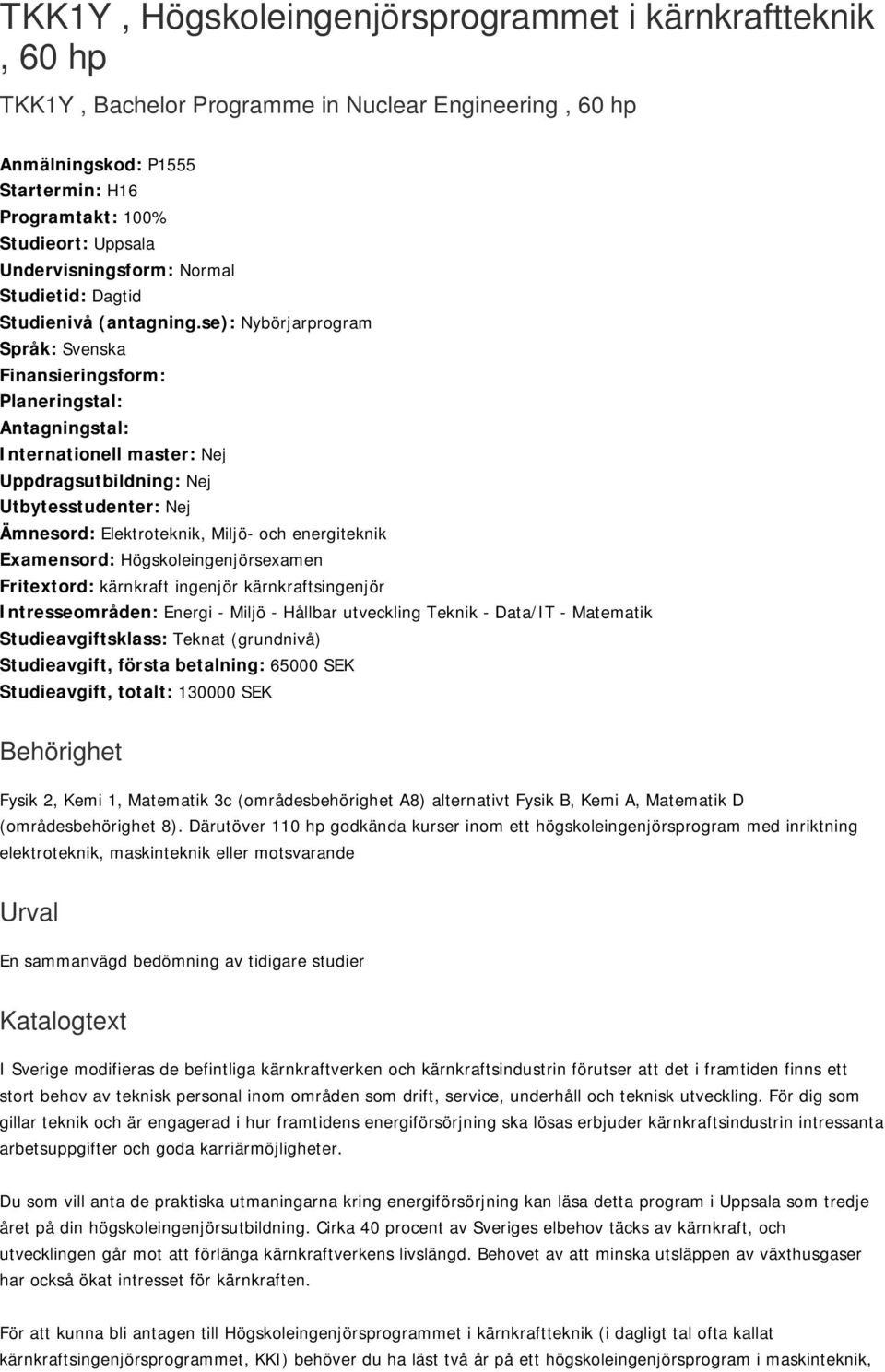 se): Nybörjarprogram Språk: Svenska Finansieringsform: Planeringstal: Antagningstal: Internationell master: Nej Uppdragsutbildning: Nej Utbytesstudenter: Nej Ämnesord: Elektroteknik, Miljö- och