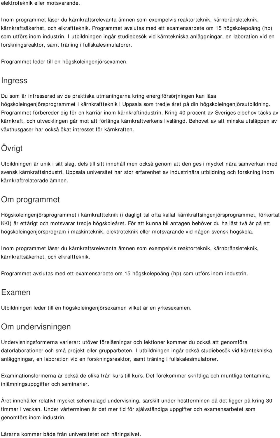 I utbildningen ingår studiebesök vid kärntekniska anläggningar, en laboration vid en forskningsreaktor, samt träning i fullskalesimulatorer. Programmet leder till en högskoleingenjörsexamen.