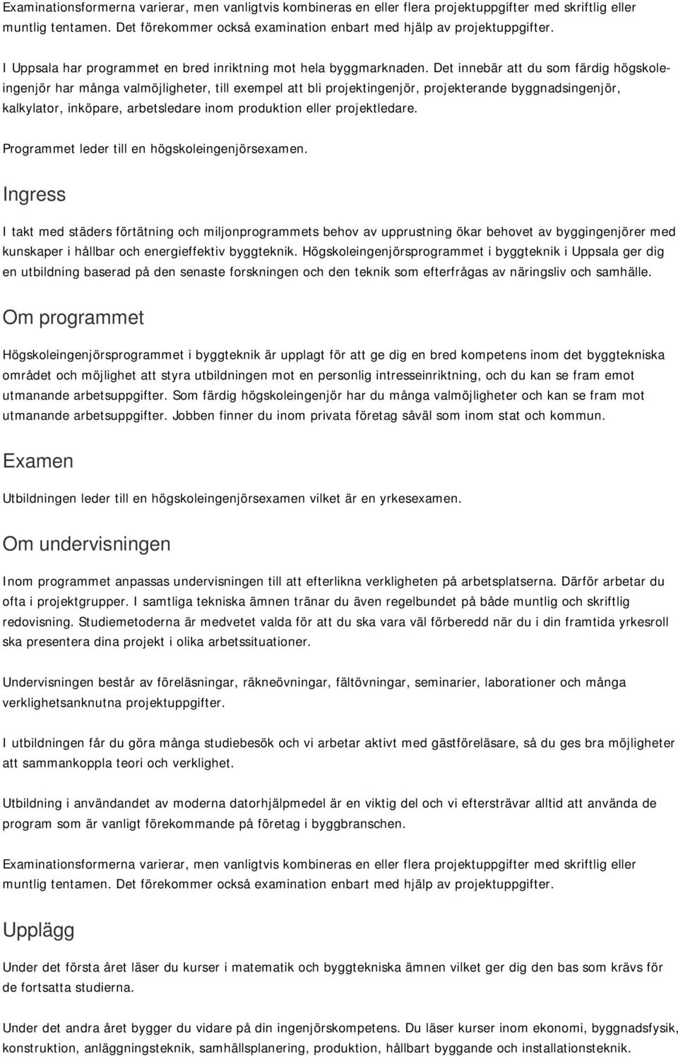 Det innebär att du som färdig högskoleingenjör har många valmöjligheter, till exempel att bli projektingenjör, projekterande byggnadsingenjör, kalkylator, inköpare, arbetsledare inom produktion eller