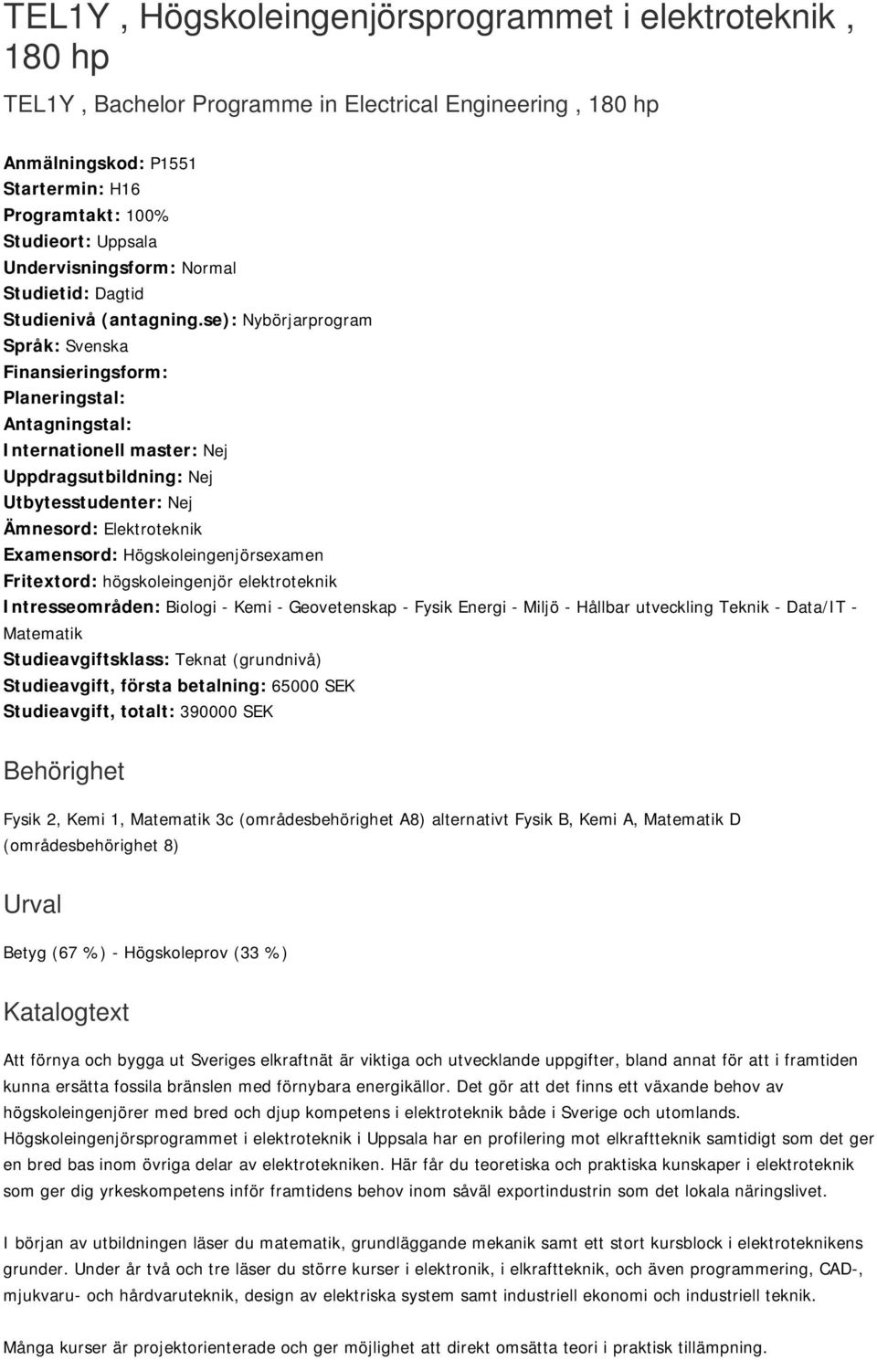 se): Nybörjarprogram Språk: Svenska Finansieringsform: Planeringstal: Antagningstal: Internationell master: Nej Uppdragsutbildning: Nej Utbytesstudenter: Nej Ämnesord: Elektroteknik Examensord: