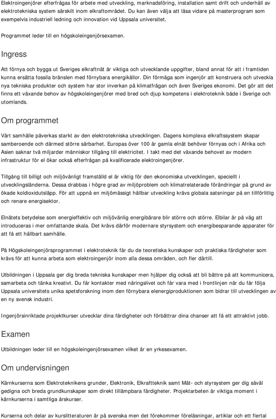 Ingress Att förnya och bygga ut Sveriges elkraftnät är viktiga och utvecklande uppgifter, bland annat för att i framtiden kunna ersätta fossila bränslen med förnybara energikällor.