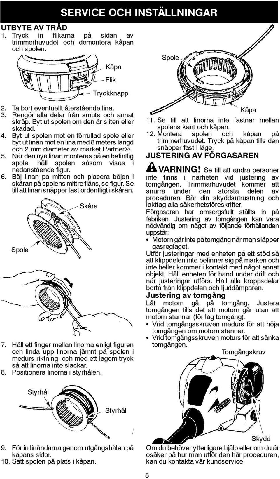 Byt ut spolen mot en förrullad spole eller byt ut linan mot en lina med 8 meters längd och 2 mm diameter av märket Partner. 5.