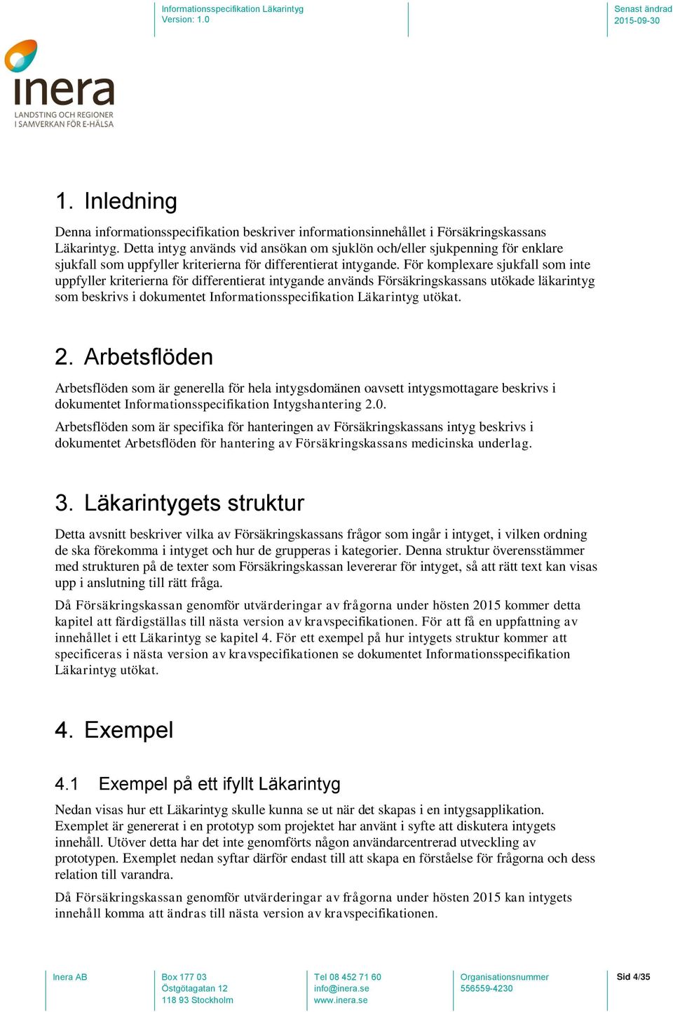 För komplexare sjukfall som inte uppfyller kriterierna för differentierat intygande används Försäkringskassans utökade läkarintyg som beskrivs i dokumentet Informationsspecifikation Läkarintyg utökat.