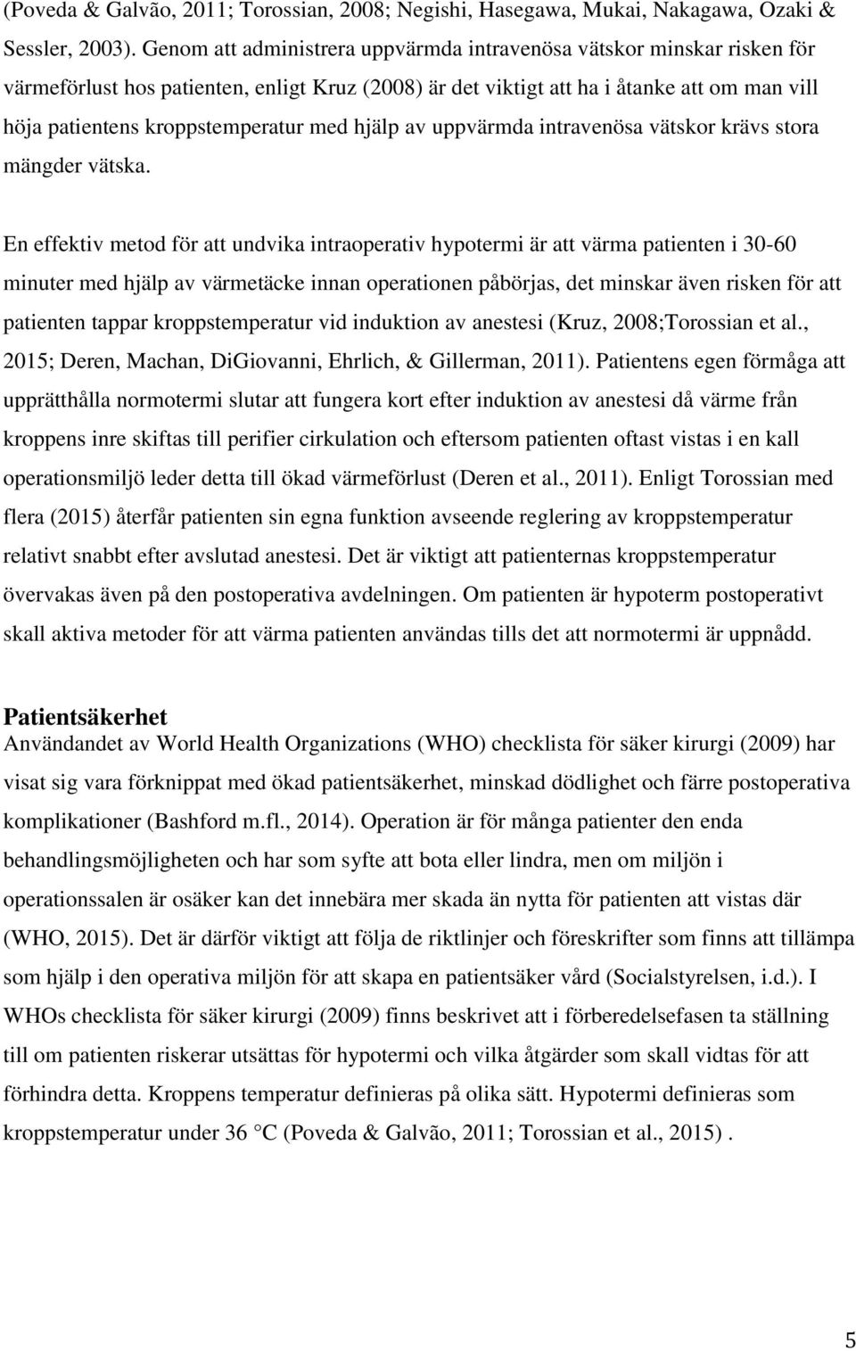 med hjälp av uppvärmda intravenösa vätskor krävs stora mängder vätska.