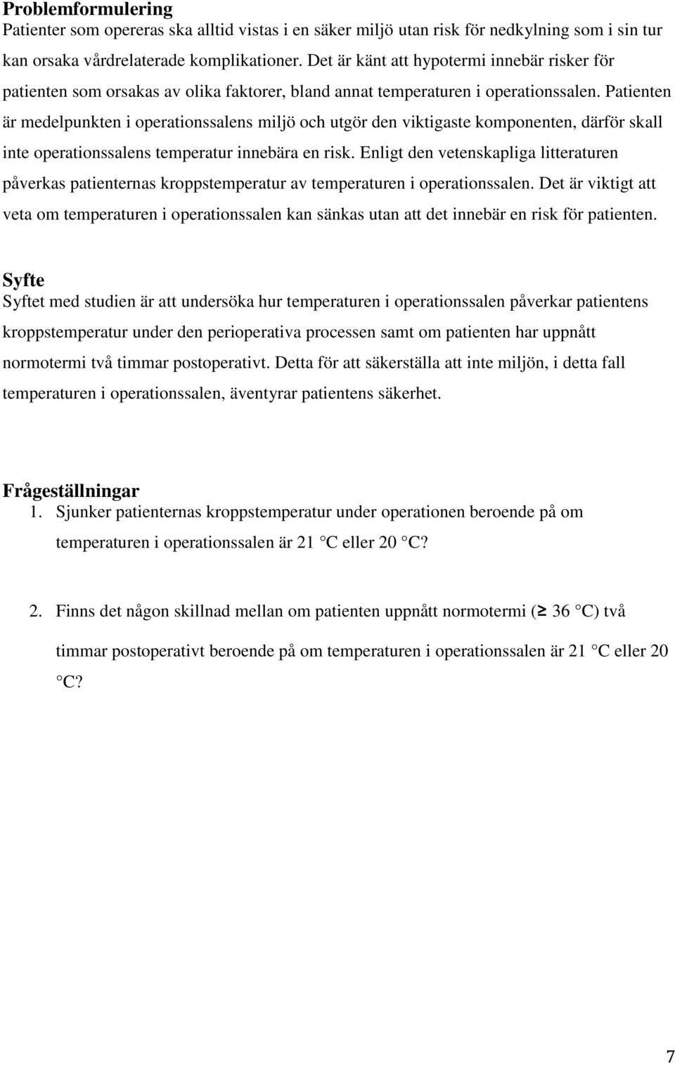 Patienten är medelpunkten i operationssalens miljö och utgör den viktigaste komponenten, därför skall inte operationssalens temperatur innebära en risk.