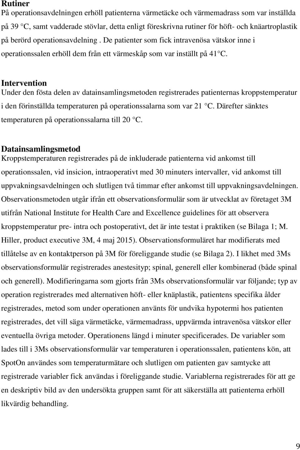 Intervention Under den fösta delen av datainsamlingsmetoden registrerades patienternas kroppstemperatur i den förinställda temperaturen på operationssalarna som var 21 C.