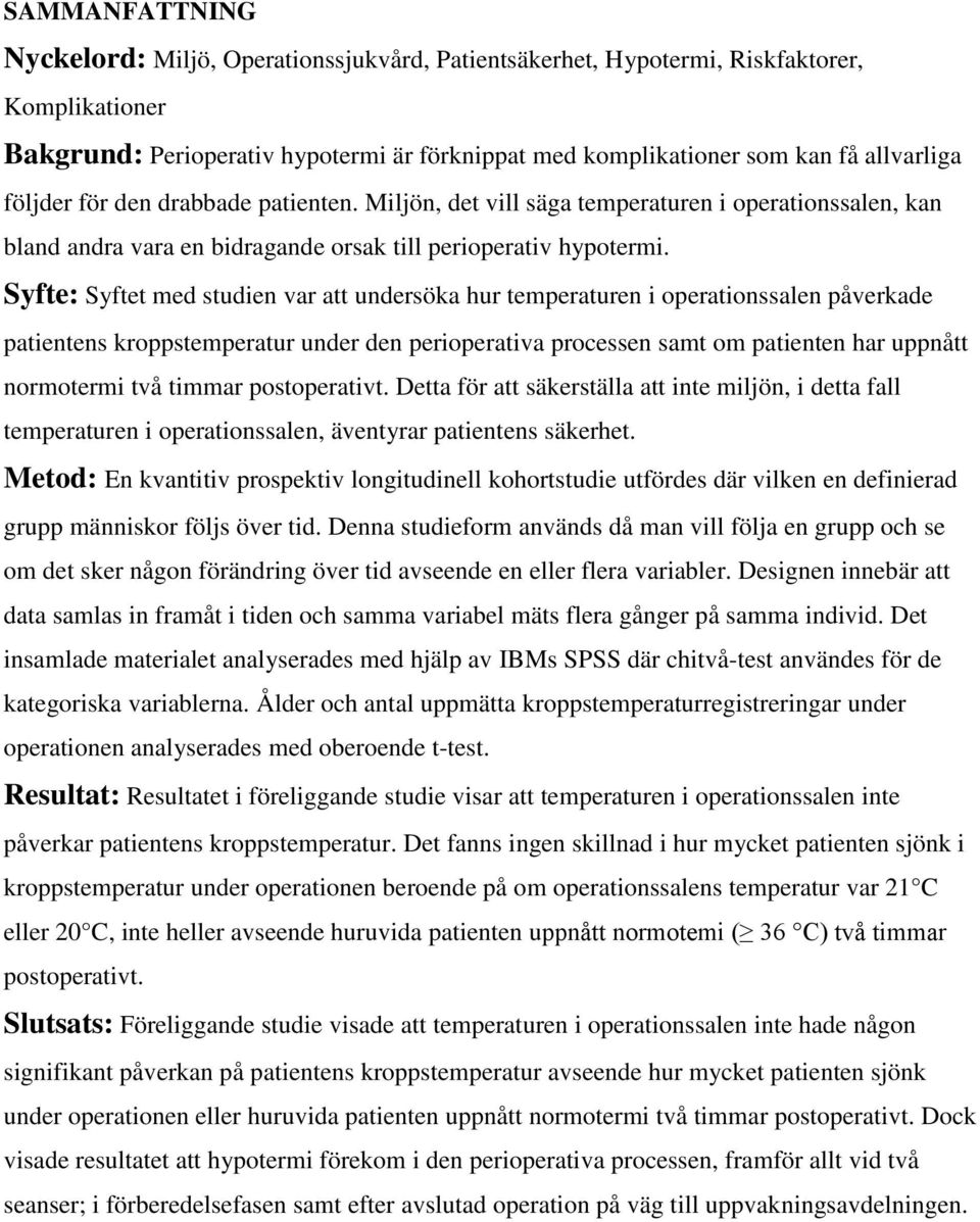 Syfte: Syftet med studien var att undersöka hur temperaturen i operationssalen påverkade patientens kroppstemperatur under den perioperativa processen samt om patienten har uppnått normotermi två