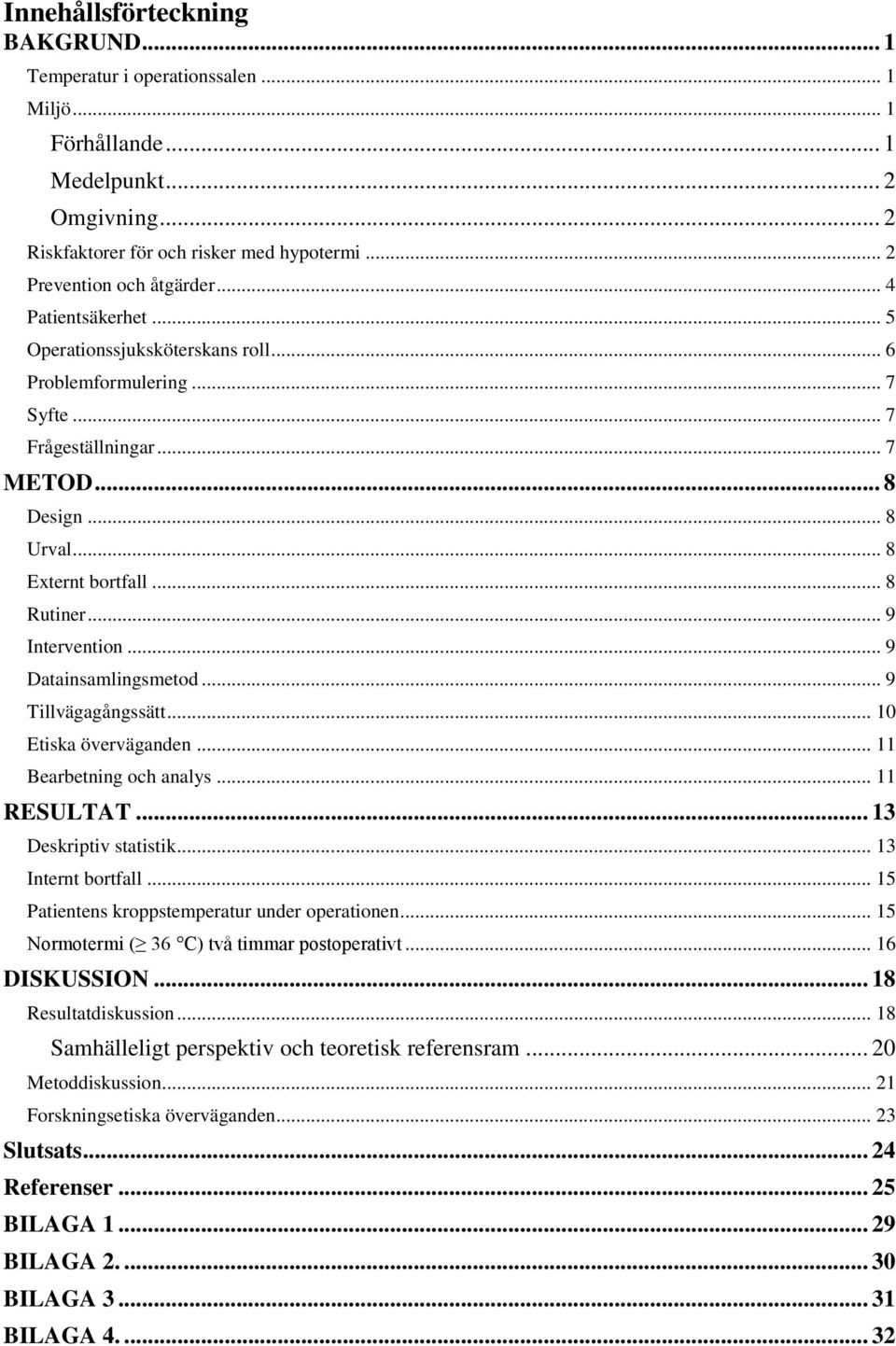 .. 9 Datainsamlingsmetod... 9 Tillvägagångssätt... 10 Etiska överväganden... 11 Bearbetning och analys... 11 RESULTAT... 13 Deskriptiv statistik... 13 Internt bortfall.