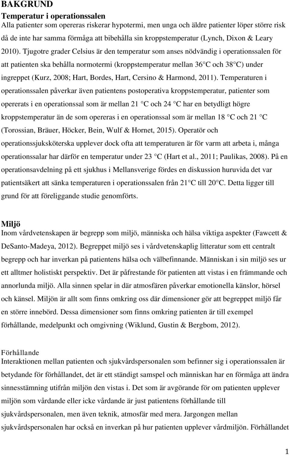 Tjugotre grader Celsius är den temperatur som anses nödvändig i operationssalen för att patienten ska behålla normotermi (kroppstemperatur mellan 36 C och 38 C) under ingreppet (Kurz, 2008; Hart,