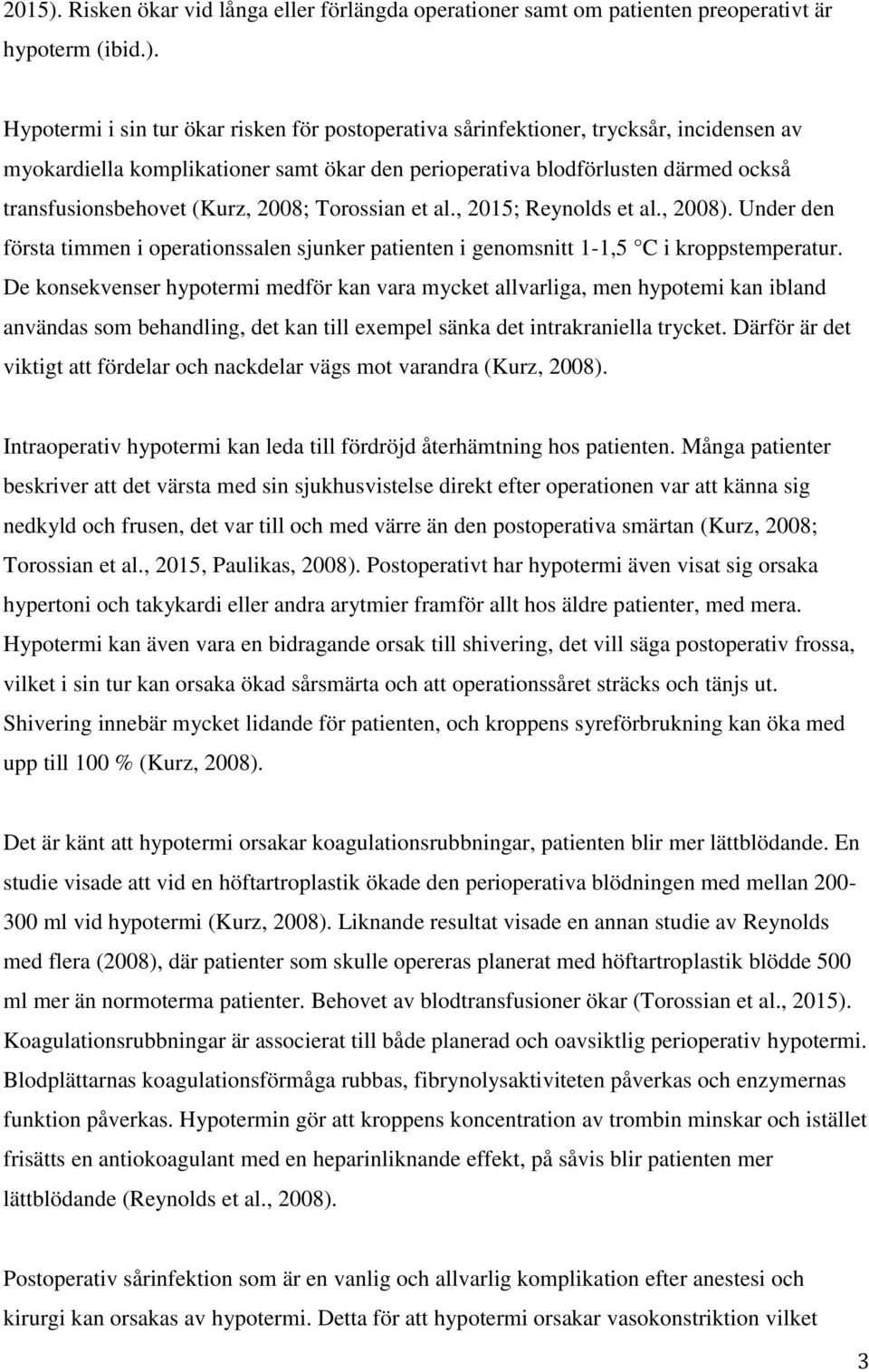 Hypotermi i sin tur ökar risken för postoperativa sårinfektioner, trycksår, incidensen av myokardiella komplikationer samt ökar den perioperativa blodförlusten därmed också transfusionsbehovet (Kurz,